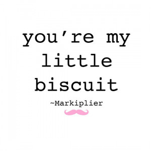 omgDarceVader › Portfolio › Little Biscuit Markiplier Quote