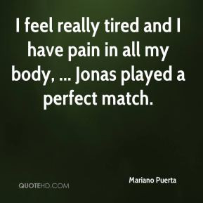 feel really tired and I have pain in all my body, ... Jonas played a ...