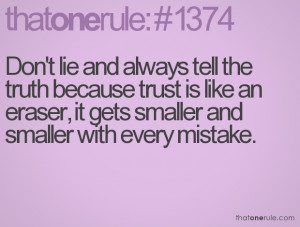 Don't lie and always tell the truth because trust is like an eraser ...