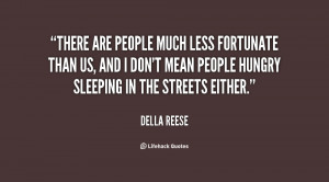 There are people much less fortunate than us, and I don't mean people ...