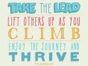 Leaderly Quote: Take the lead. Lift others up as you climb.
