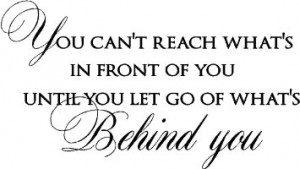 -in-front-of-you-until-you-let-go-of-whats-behind-you-inspirational ...