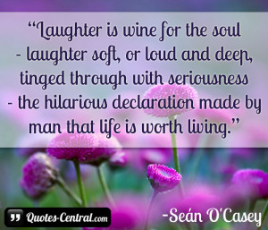 Laughter is wine for the soul – laughter soft, or loud and deep ...