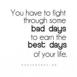 ... some bad days to earn the best days of your life ~ Freedom Quote