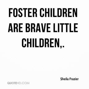 sheila-frazier-quote-foster-children-are-brave-little-children.jpg