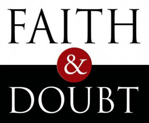 You can’t have ‘faith’ without ‘doubt’