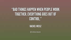 Bad things happen when people work together. Everything goes out of ...