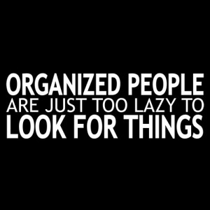 The ORGANIZED PEOPLE ARE JUST TOO LAZY TO LOOK FOR THINGS T-Shirt is ...