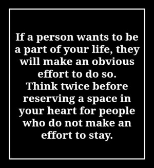 if a person wants to be a part of your life they will make an obvious ...