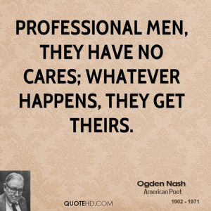 Professional men, they have no cares; whatever happens, they get ...