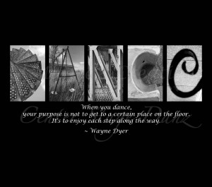 When You Dance Your Porpose Is Not To Get To A Certain Place On The ...
