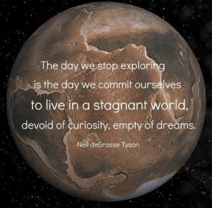 ... to live in a stagnant world, devoid of curiosity, empty of dreams