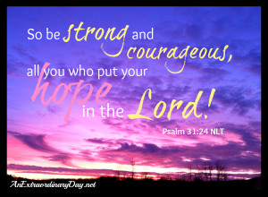 ... Scripture Quote - Psalm 31:24 - Be strong & courageous...in the Lord