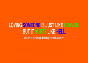 Loving someone is just like heaven. but it hurts like a hell