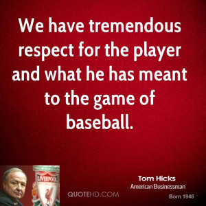 We have tremendous respect for the player and what he has meant to the ...