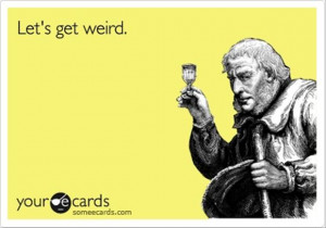 let us get weird, funny quotes