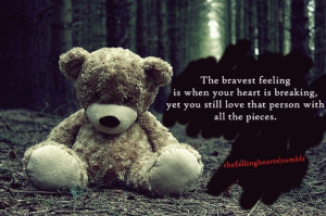 The bravest feeling is when your heart is breaking, yet you still love ...