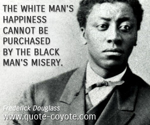 quotes - The white man's happiness cannot be purchased by the black ...