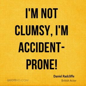 Daniel Radcliffe - I'm not clumsy, I'm accident-prone!