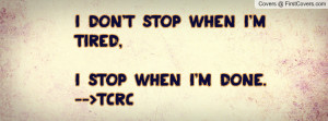 don't stop when i'm tired , Pictures , i stop when i'm done. -->tcrc ...
