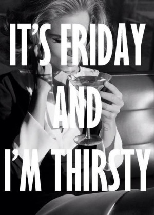It's Friday and I'm Thirsty!