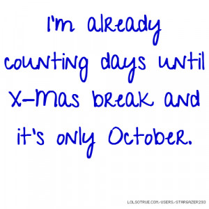 already counting days until X-Mas break and it's only October.