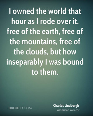 owned the world that hour as I rode over it. free of the earth, free ...