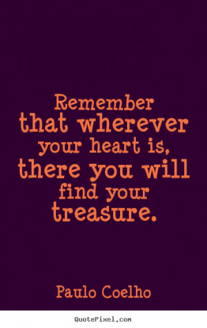 Paulo Coelho picture quotes - Remember that wherever your heart is ...