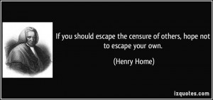 If you should escape the censure of others, hope not to escape your ...