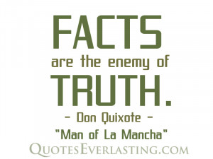 Facts are the enemy of truth.” – Don Quixote