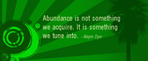 Abundance Quote by Wayne Dyer