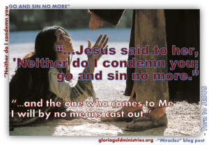 Jesus said to her, “Neither do I condemn you; go and sin no more ...