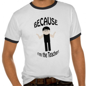 Because I 39 m the Teacher Mens T shirt 1