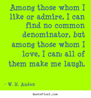 ... Among Those whom I Love, I Can, All Of Them Make Me Laugh ~ Life Quote