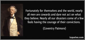 Fortunately for themselves and the world, nearly all men are cowards ...