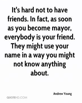 Andrew Young - It's hard not to have friends. In fact, as soon as you ...