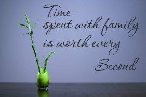 Time spent with family is worth every second Vinyl Wall Decals Quotes ...