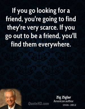 If you go looking for a friend, you're going to find they're very ...