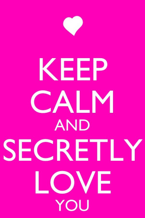 Keep calm and secretly love you