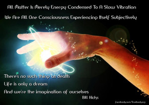 All matter is merely energy condensed to a slow vibration