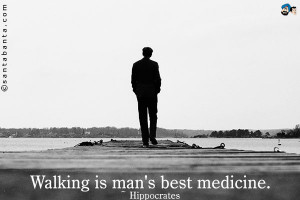 Walking Fitness Quotes Walking is man's best medicine