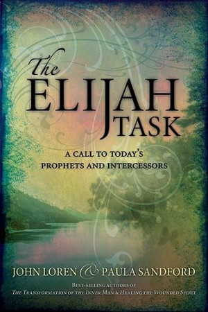The Elijah Task: A Call to Today's Prophets and Intercessors by John ...