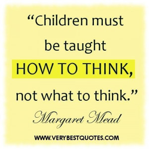 ... quotes children must be taught how to think not what to think