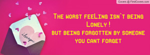 The worst feeLing isn`t being Lonely !but being forgotten by someone ...