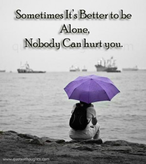 Broken Heart Quotes-Thoughts-Sometimes It’s Better to be Alone