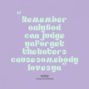Quotes Picture: remember only god can judge ya forget the haters cause ...