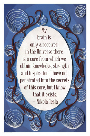 My brain is only a receiver, in the Universe” -Nikola Tesla quote ...