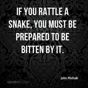 ... - If you rattle a snake, you must be prepared to be bitten by it