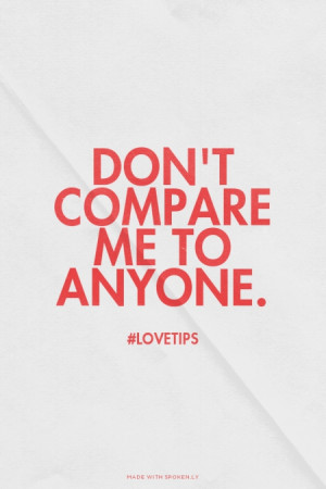 Don't compare me to anyone. #lovetips | #lovetips, #relationship, # ...