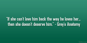 ... loves her… then she doesn’t deserve him.” – Grey’s Anatomy